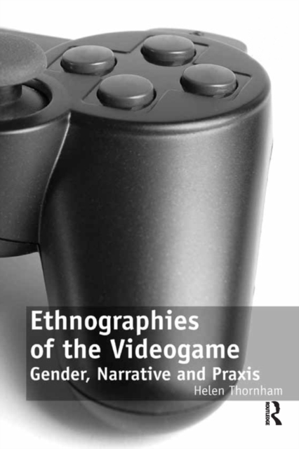 Ethnographies of the Videogame : Gender, Narrative and Praxis, EPUB eBook