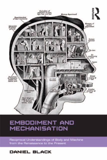 Embodiment and Mechanisation : Reciprocal Understandings of Body and Machine from the Renaissance to the Present, EPUB eBook
