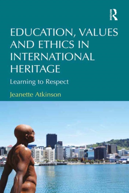 Education, Values and Ethics in International Heritage : Learning to Respect, PDF eBook