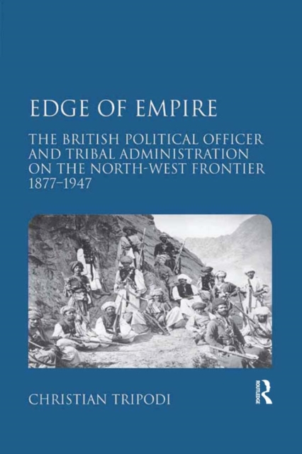 Edge of Empire : The British Political Officer and Tribal Administration on the North-West Frontier 1877-1947, EPUB eBook