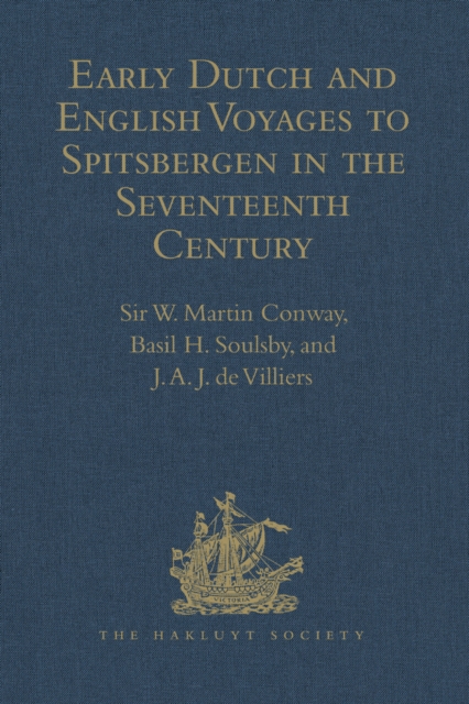 Early Dutch and English Voyages to Spitsbergen in the Seventeenth Century : Including Hessel Gerritsz. 'Histoire du pays nomme Spitsberghe,' 1613 and Jacob Segersz. van der Brugge 'Journael of dagh re, EPUB eBook