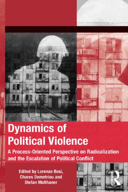 Dynamics of Political Violence : A Process-Oriented Perspective on Radicalization and the Escalation of Political Conflict, PDF eBook