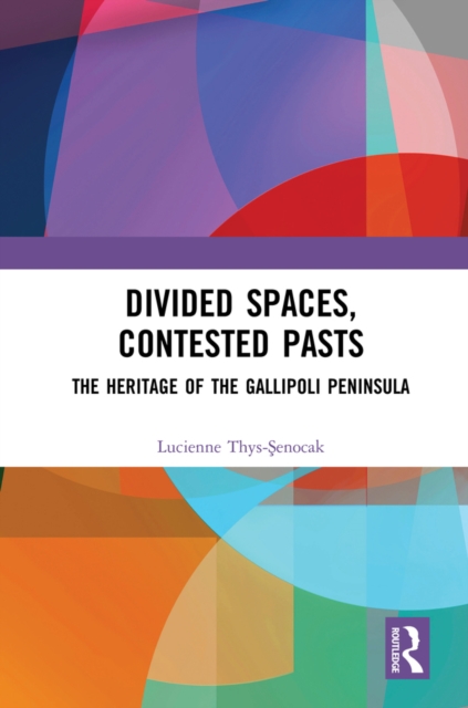Divided Spaces, Contested Pasts : The Heritage of the Gallipoli Peninsula, PDF eBook