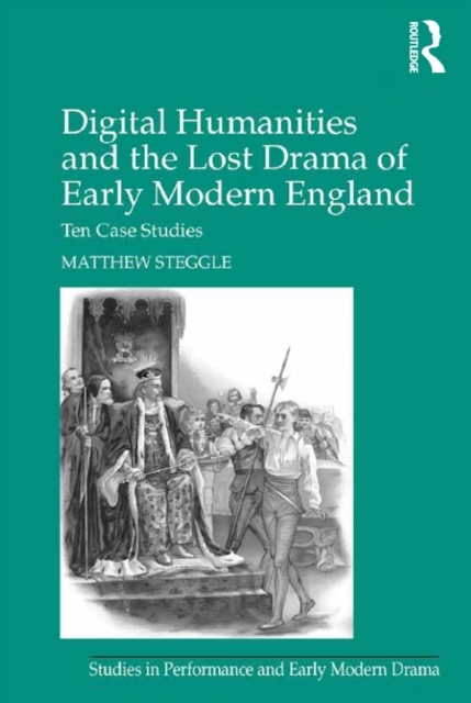 Digital Humanities and the Lost Drama of Early Modern England : Ten Case Studies, PDF eBook