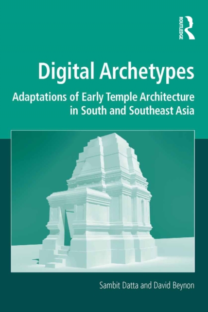 Digital Archetypes : Adaptations of Early Temple Architecture in South and Southeast Asia, EPUB eBook