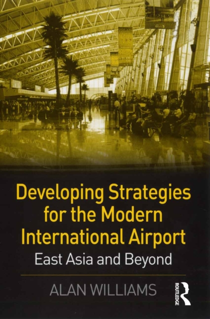 Developing Strategies for the Modern International Airport : East Asia and Beyond, EPUB eBook