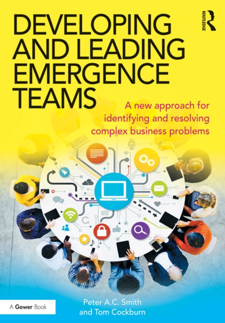 Developing and Leading Emergence Teams : A new approach for identifying and resolving complex business problems, PDF eBook
