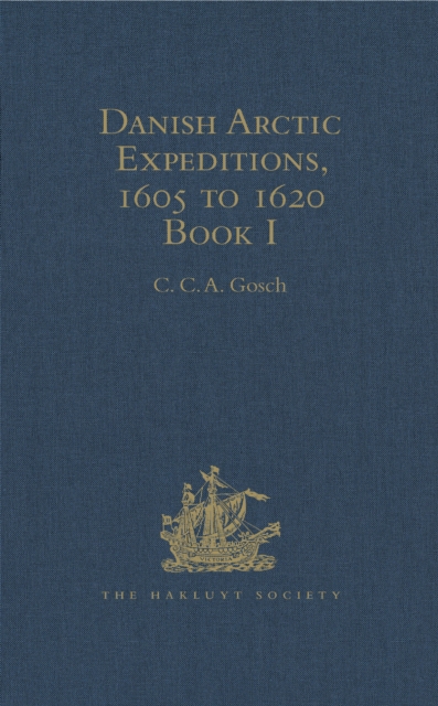 Danish Arctic Expeditions, 1605 to 1620 : In Two Books. Book I – The Danish Expeditions to Greenland in 1605, 1606, and 1607; to which is added Captain James Hall’s Voyage to Greenland in 1612, EPUB eBook