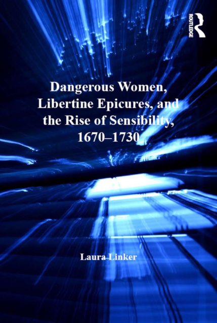 Dangerous Women, Libertine Epicures, and the Rise of Sensibility, 1670-1730, EPUB eBook