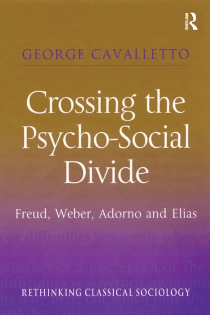 Crossing the Psycho-Social Divide : Freud, Weber, Adorno and Elias, PDF eBook