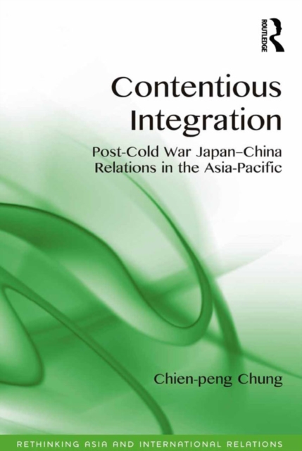 Contentious Integration : Post-Cold War Japan-China Relations in the Asia-Pacific, EPUB eBook