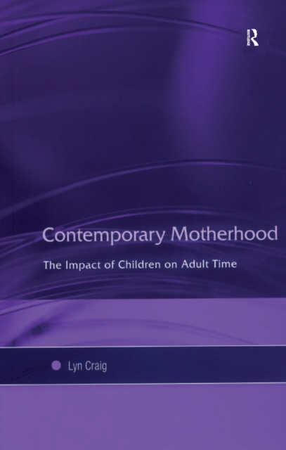 Contemporary Motherhood : The Impact of Children on Adult Time, EPUB eBook
