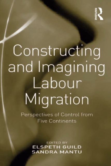Constructing and Imagining Labour Migration : Perspectives of Control from Five Continents, PDF eBook