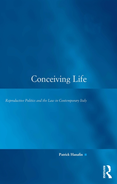 Conceiving Life : Reproductive Politics and the Law in Contemporary Italy, PDF eBook