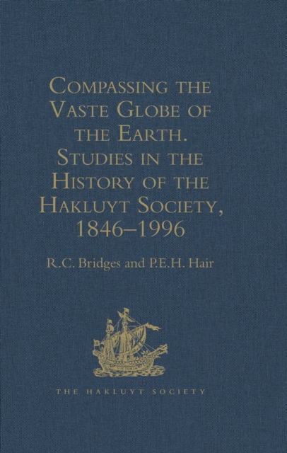 Compassing the Vaste Globe of the Earth : Studies in the History of the Hakluyt Society, 1846-1996, EPUB eBook