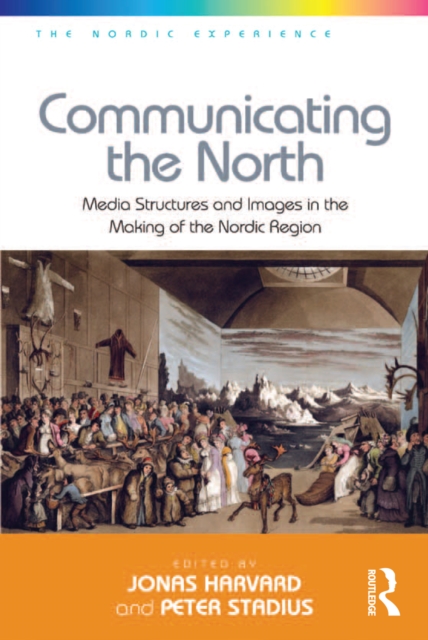 Communicating the North : Media Structures and Images in the Making of the Nordic Region, PDF eBook