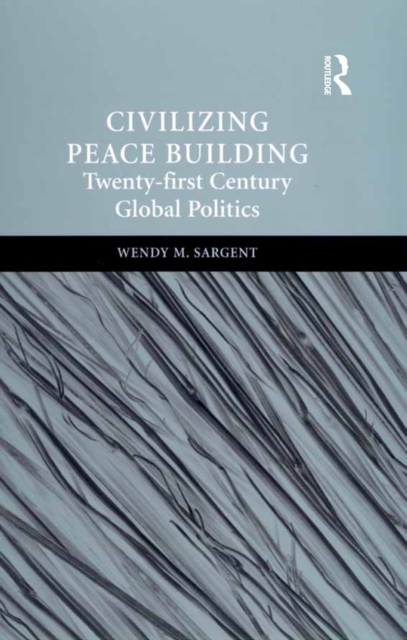 Civilizing Peace Building : Twenty-first Century Global Politics, PDF eBook
