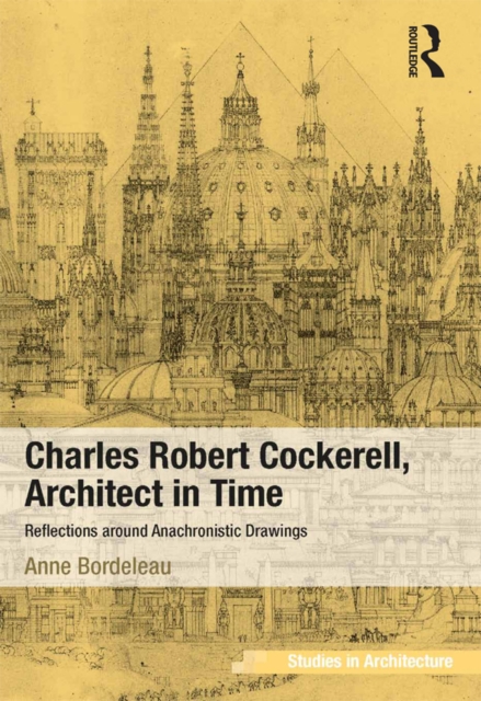 Charles Robert Cockerell, Architect in Time : Reflections around Anachronistic Drawings, EPUB eBook