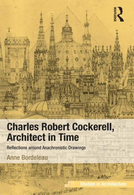 Charles Robert Cockerell, Architect in Time : Reflections around Anachronistic Drawings, PDF eBook
