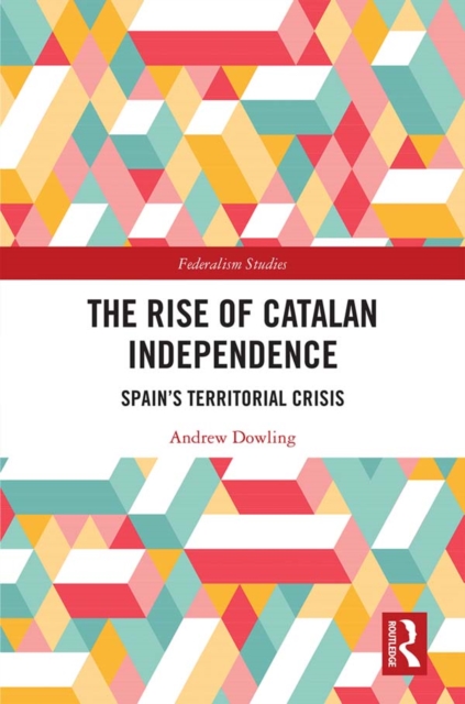 The Rise of Catalan Independence : Spain's Territorial Crisis, PDF eBook