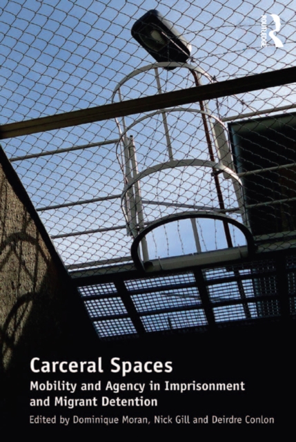 Carceral Spaces : Mobility and Agency in Imprisonment and Migrant Detention, EPUB eBook