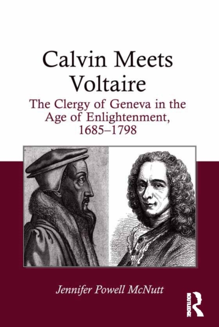 Calvin Meets Voltaire : The Clergy of Geneva in the Age of Enlightenment, 1685-1798, PDF eBook