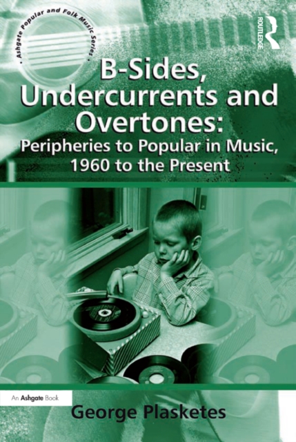 B-Sides, Undercurrents and Overtones: Peripheries to Popular in Music, 1960 to the Present, EPUB eBook