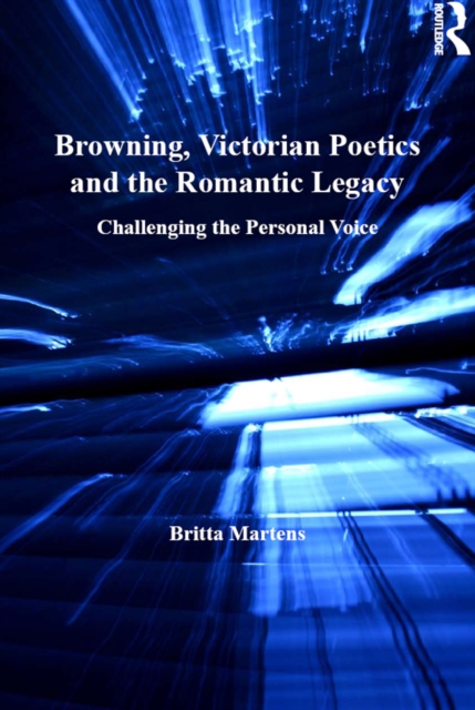 Browning, Victorian Poetics and the Romantic Legacy : Challenging the Personal Voice, PDF eBook