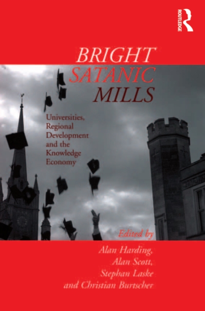 Bright Satanic Mills : Universities, Regional Development and the Knowledge Economy, EPUB eBook