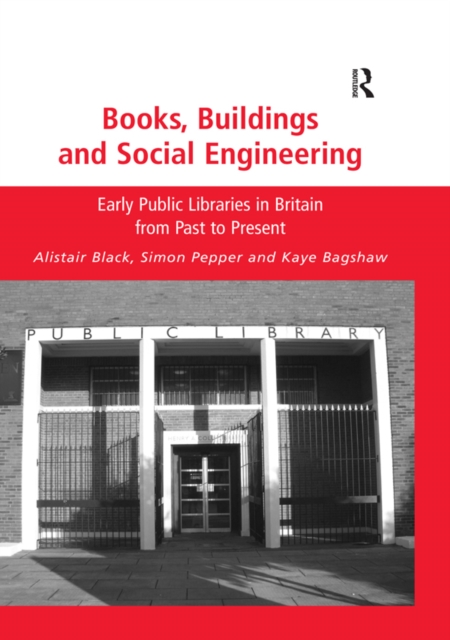 Books, Buildings and Social Engineering : Early Public Libraries in Britain from Past to Present, PDF eBook