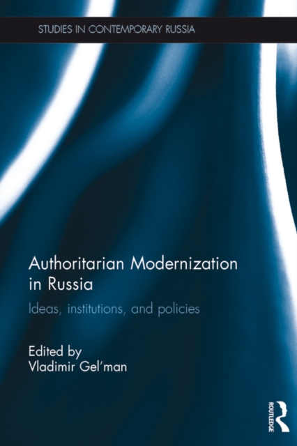 Authoritarian Modernization in Russia : Ideas, Institutions, and Policies, PDF eBook