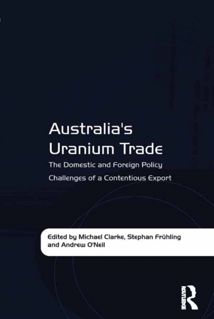 Australia's Uranium Trade : The Domestic and Foreign Policy Challenges of a Contentious Export, EPUB eBook
