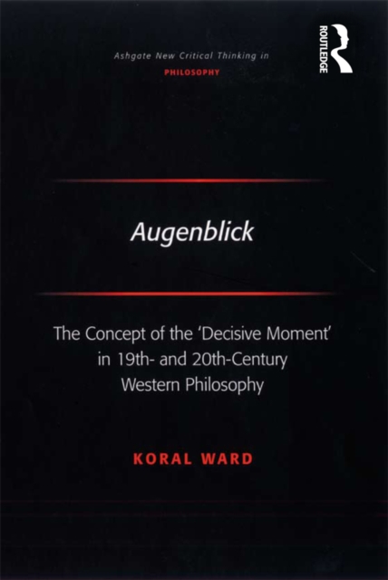 Augenblick : The Concept of the 'Decisive Moment' in 19th- and 20th-Century Western Philosophy, PDF eBook