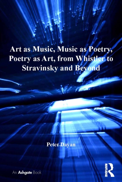Art as Music, Music as Poetry, Poetry as Art, from Whistler to Stravinsky and Beyond, PDF eBook