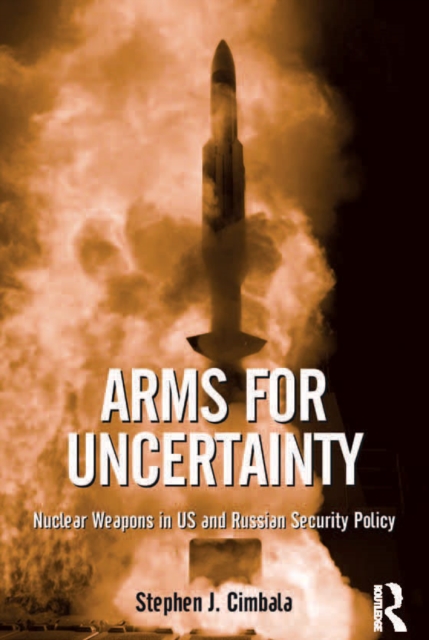 Arms for Uncertainty : Nuclear Weapons in US and Russian Security Policy, PDF eBook