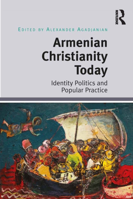 Armenian Christianity Today : Identity Politics and Popular Practice, EPUB eBook