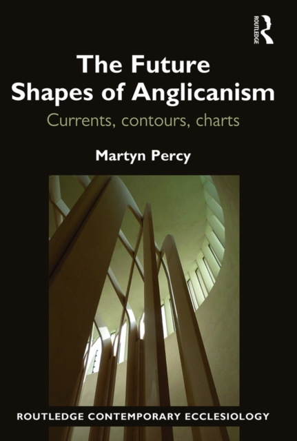 The Future Shapes of Anglicanism : Currents, contours, charts, PDF eBook
