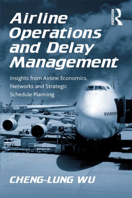 Airline Operations and Delay Management : Insights from Airline Economics, Networks and Strategic Schedule Planning, EPUB eBook