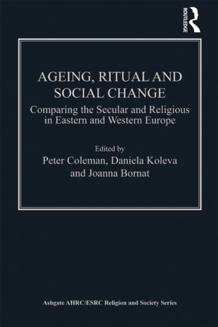 Ageing, Ritual and Social Change : Comparing the Secular and Religious in Eastern and Western Europe, EPUB eBook