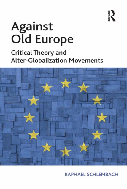Against Old Europe : Critical Theory and Alter-Globalization Movements, EPUB eBook