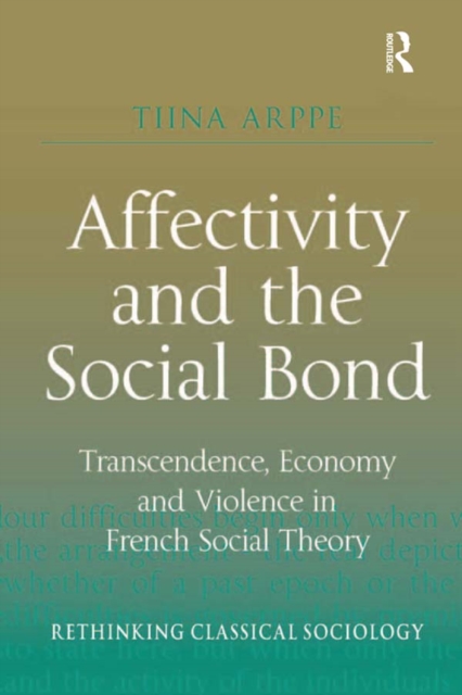 Affectivity and the Social Bond : Transcendence, Economy and Violence in French Social Theory, PDF eBook