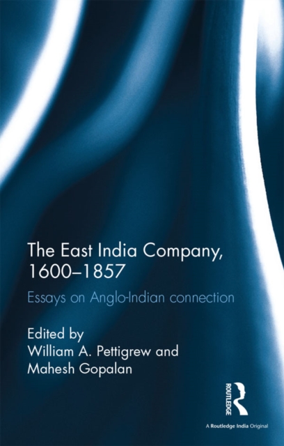 The East India Company, 1600-1857 : Essays on Anglo-Indian connection, PDF eBook