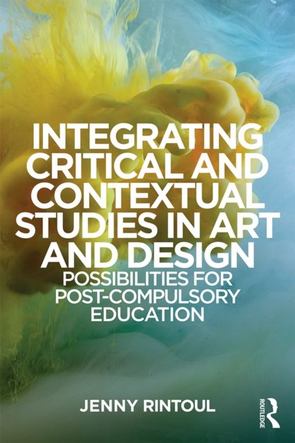 Integrating Critical and Contextual Studies in Art and Design : Possibilities for post-compulsory education, PDF eBook