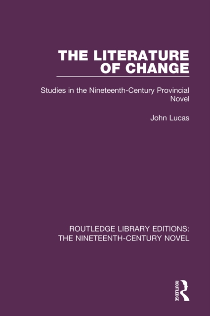 The Literature of Change : Studies in the Nineteenth Century Provincial Novel, EPUB eBook