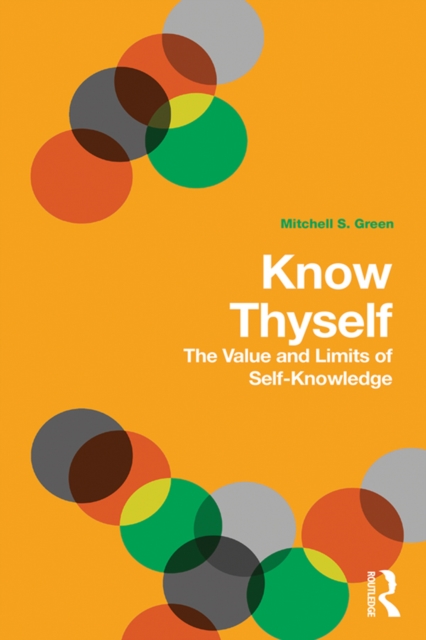 Know Thyself : The Value and Limits of Self-Knowledge, PDF eBook