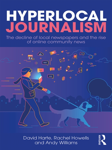 Hyperlocal Journalism : The decline of local newspapers and the rise of online community news, EPUB eBook