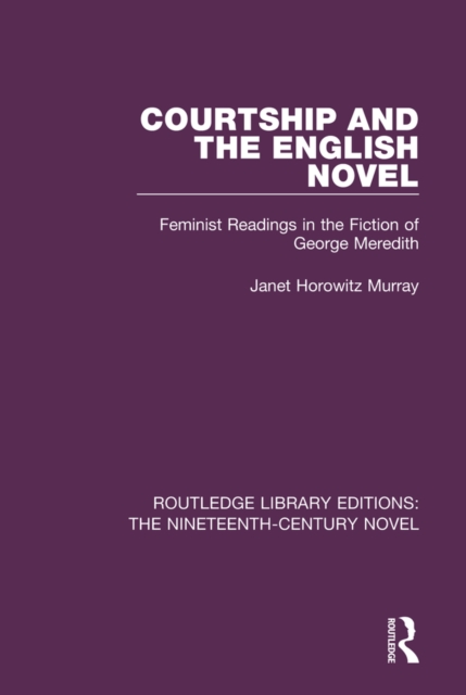Courtship and the English Novel : Feminist Readings in the Fiction of George Meredith, EPUB eBook