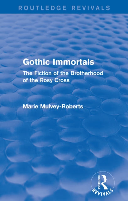 Gothic Immortals (Routledge Revivals) : The Fiction of the Brotherhood of the Rosy Cross, PDF eBook