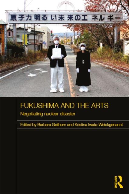 Fukushima and the Arts : Negotiating Nuclear Disaster, PDF eBook