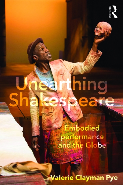 Unearthing Shakespeare : Embodied Performance and the Globe, PDF eBook